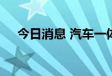 今日消息 汽车一体化压铸板块持续走低