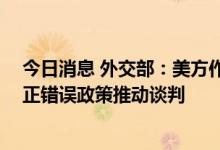 今日消息 外交部：美方作为伊核危机的始作俑者 应彻底纠正错误政策推动谈判