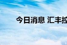 今日消息 汇丰控股美股盘前涨超5%