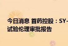 今日消息 首药控股：SY-3505 CT-3505胶囊获得II期临床试验伦理审批报告