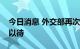今日消息 外交部再次正告美方：中方正严阵以待