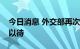 今日消息 外交部再次正告美方：中方正严阵以待