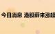 今日消息 港股蔚来涨超10% 汽车股持续走高