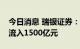 今日消息 瑞银证券：北向资金下半年有望净流入1500亿元