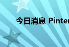 今日消息 Pinterest美股盘前涨20%