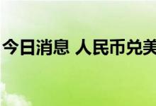 今日消息 人民币兑美元中间价较上日调升5点