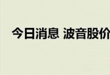 今日消息 波音股价创14周新高 现涨7.3%