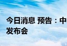 今日消息 预告：中国气象局明日召开8月新闻发布会