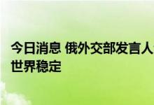 今日消息 俄外交部发言人评佩洛西拟窜访台湾：美国正破坏世界稳定