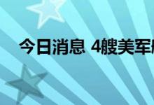 今日消息 4艘美军舰艇抵达台湾以东海域