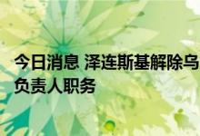 今日消息 泽连斯基解除乌克兰国家安全局信息和情报分析部负责人职务
