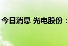 今日消息 光电股份：兵工财务拟减持不超2%