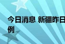 今日消息 新疆昨日新增本土无症状感染者28例