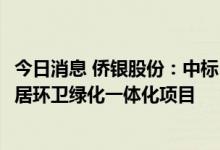 今日消息 侨银股份：中标1.66亿元广东省佛山市祖庙街道村居环卫绿化一体化项目