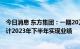 今日消息 东方集团：一期20万吨/年海水提取氯化钾项目预计2023年下半年实现业绩