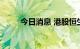 今日消息 港股恒生科技指数跌4%