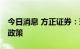 今日消息 方正证券：环比动能渐退 重新聚焦政策