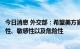 今日消息 外交部：希望美方官员能够清楚地理解问题的重要性、敏感性以及危险性