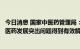 今日消息 国家中医药管理局：中医药法的实施使长期制约中医药发展突出问题得到有效解决