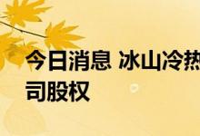 今日消息 冰山冷热：拟购买多家松下相关公司股权
