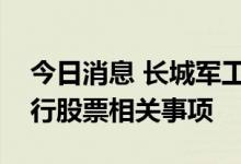 今日消息 长城军工：目前正在筹划非公开发行股票相关事项