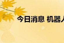 今日消息 机器人概念板块持续活跃