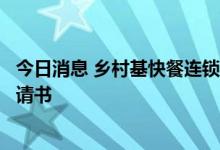 今日消息 乡村基快餐连锁控股有限公司向港交所提交上市申请书