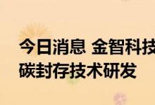 今日消息 金智科技成立新公司，经营范围含碳封存技术研发
