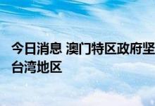 今日消息 澳门特区政府坚决反对并强烈谴责佩洛西窜访中国台湾地区