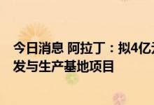 今日消息 阿拉丁：拟4亿元投建阿拉丁药用科研试剂创新研发与生产基地项目