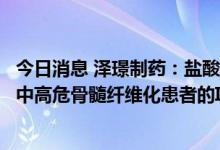 今日消息 泽璟制药：盐酸杰克替尼片用于芦可替尼不耐受的中高危骨髓纤维化患者的IIB期临床试验取得成功