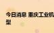 今日消息 重庆工业机器人产业链集群基本成型