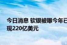 今日消息 软银被曝今年已“提前卖掉”约三成阿里持仓 套现220亿美元