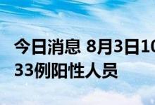 今日消息 8月3日10时至21时，浙江义乌发现33例阳性人员