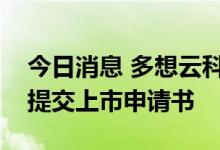 今日消息 多想云科技控股有限公司向港交所提交上市申请书