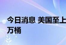 今日消息 美国至上周EIA原油库存增加446.7万桶