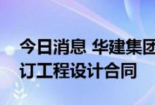今日消息 华建集团：华东院牵头的联合体签订工程设计合同