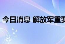 今日消息 解放军重要军事演训行动12点开始