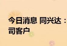 今日消息 同兴达：三星、联想及华为均是公司客户