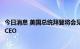 今日消息 美国总统拜登将会见通用汽车、开利、康明斯公司CEO