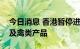 今日消息 香港暂停进口俄罗斯部分地区禽肉及禽类产品