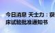 今日消息 天士力：获得B1962注射液药物临床试验批准通知书
