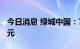 今日消息 绿城中国：7月销售金额约为230亿元