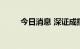 今日消息 深证成指涨幅扩大至1%