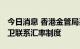 今日消息 香港金管局买入141.61亿港元以捍卫联系汇率制度