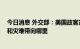 今日消息 外交部：美国政客宣称与谁站在一起 就会把混乱和灾难带向哪里