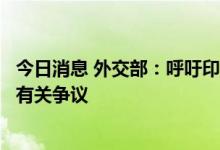 今日消息 外交部：呼吁印巴双方继续通过对话协商和平解决有关争议