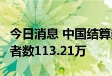 今日消息 中国结算数据显示，7月份新增投资者数113.21万