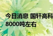 今日消息 国轩高科：2022年碳酸锂预计产出8000吨左右