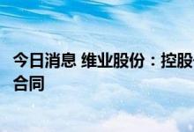 今日消息 维业股份：控股子公司中标11.2亿元建设工程施工合同